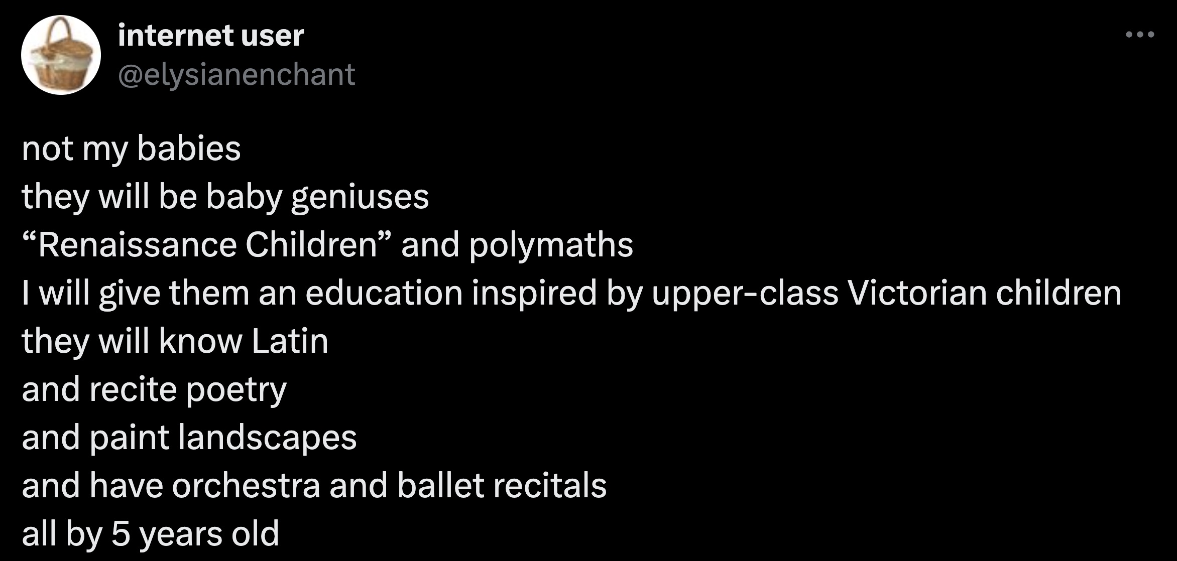 screenshot - internet user not my babies they will be baby geniuses "Renaissance Children" and polymaths I will give them an education inspired by upperclass Victorian children they will know Latin and recite poetry and paint landscapes and have orchestra